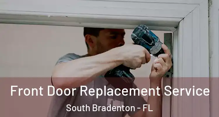 Front Door Replacement Service South Bradenton - FL