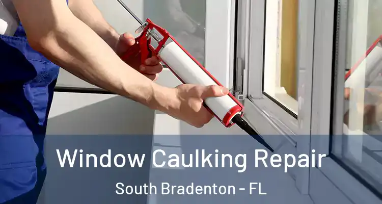 Window Caulking Repair South Bradenton - FL