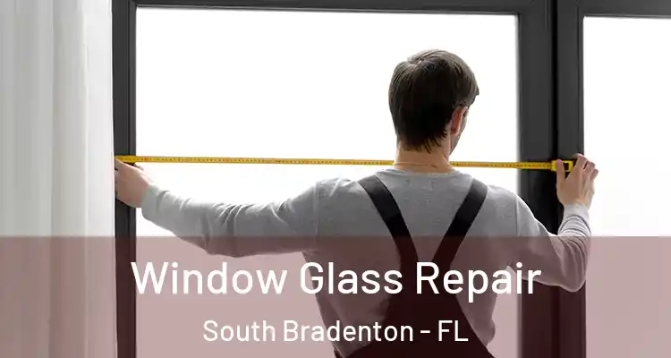 Window Glass Repair South Bradenton - FL
